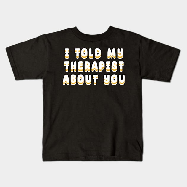 I-Told-My-Therapist-About-You Kids T-Shirt by HighRollers NFT